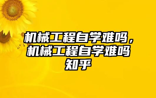 機械工程自學難嗎,，機械工程自學難嗎知乎