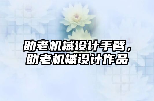 助老機械設計手臂,，助老機械設計作品