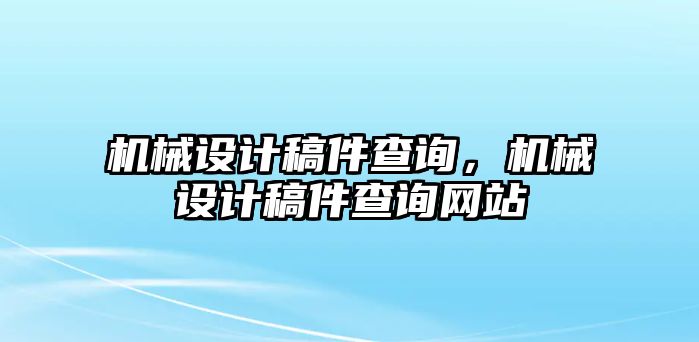 機(jī)械設(shè)計(jì)稿件查詢,，機(jī)械設(shè)計(jì)稿件查詢網(wǎng)站