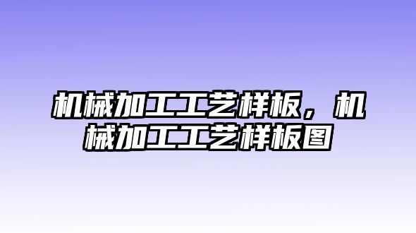 機械加工工藝樣板,，機械加工工藝樣板圖