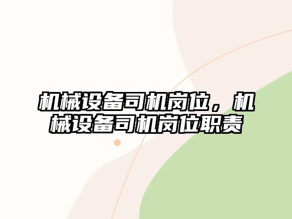 機械設備司機崗位,，機械設備司機崗位職責