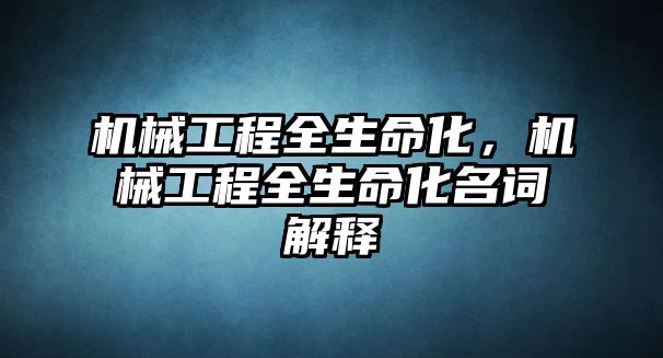 機械工程全生命化,，機械工程全生命化名詞解釋