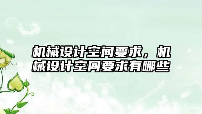 機械設計空間要求，機械設計空間要求有哪些