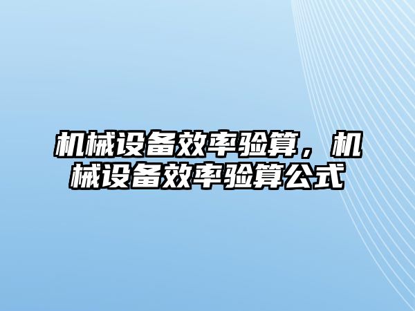 機(jī)械設(shè)備效率驗(yàn)算,，機(jī)械設(shè)備效率驗(yàn)算公式