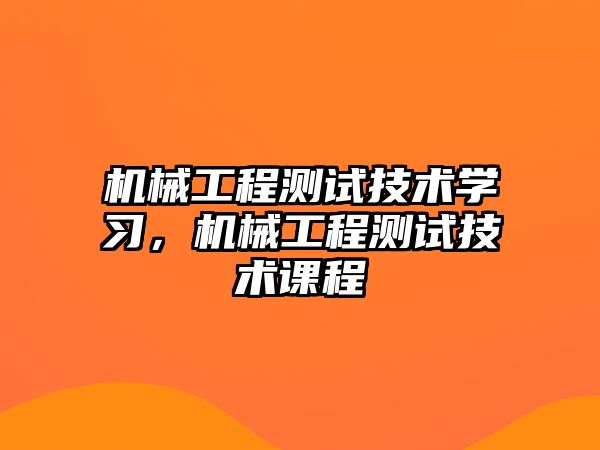 機械工程測試技術(shù)學(xué)習(xí),，機械工程測試技術(shù)課程