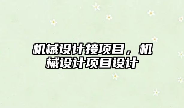 機械設計接項目,，機械設計項目設計