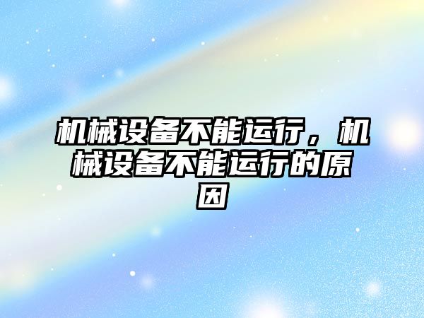 機械設備不能運行，機械設備不能運行的原因