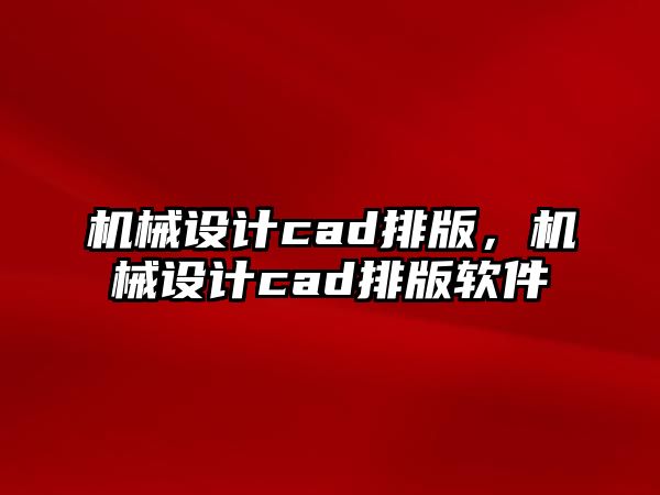 機械設(shè)計cad排版，機械設(shè)計cad排版軟件