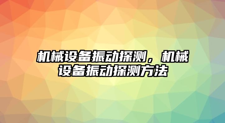 機械設(shè)備振動探測,，機械設(shè)備振動探測方法