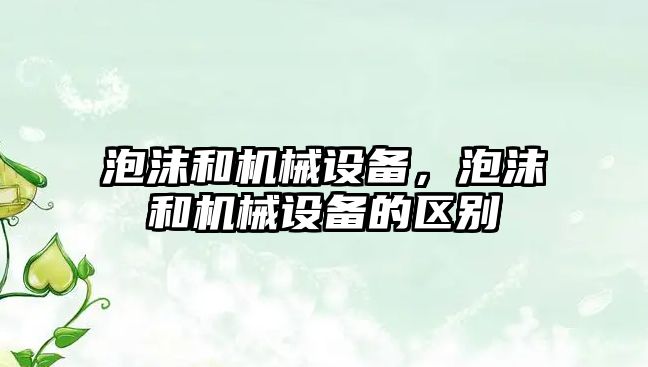 泡沫和機械設備，泡沫和機械設備的區(qū)別