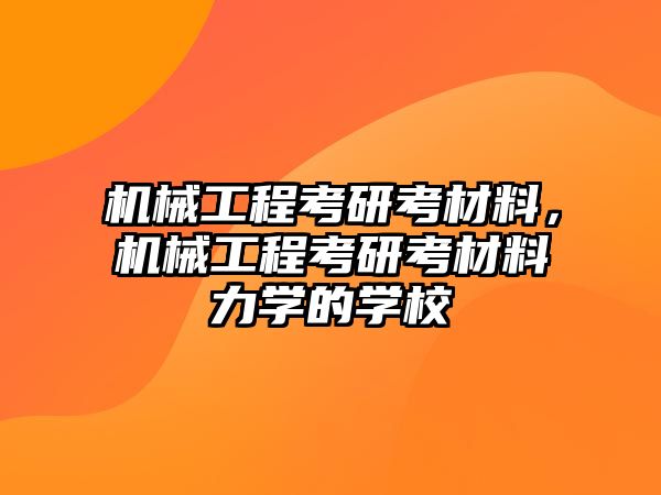 機械工程考研考材料,，機械工程考研考材料力學的學校