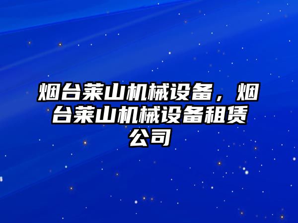 煙臺萊山機械設備,，煙臺萊山機械設備租賃公司