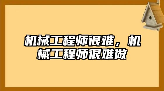 機械工程師很難,，機械工程師很難做