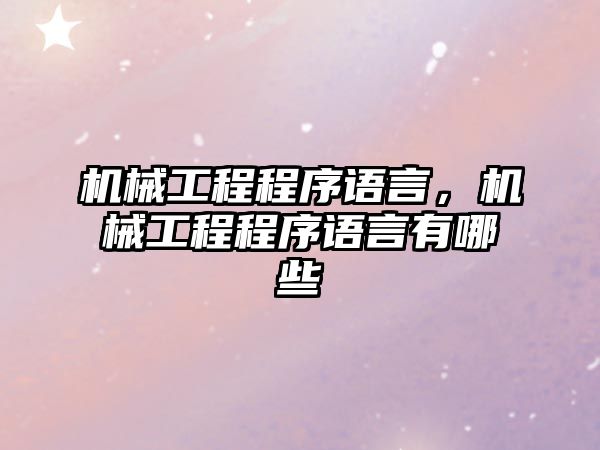 機(jī)械工程程序語言，機(jī)械工程程序語言有哪些