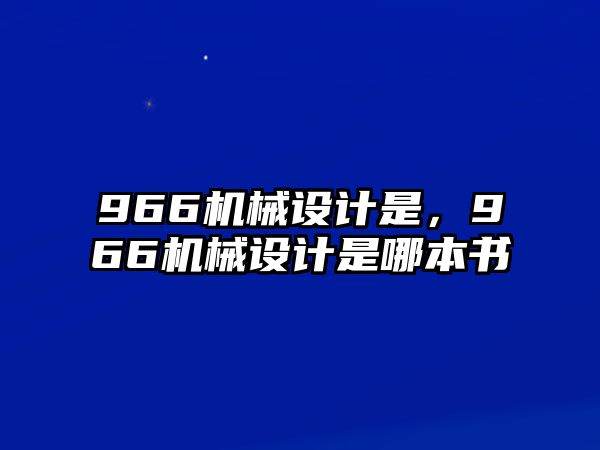 966機(jī)械設(shè)計(jì)是，966機(jī)械設(shè)計(jì)是哪本書