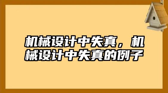 機(jī)械設(shè)計(jì)中失真,，機(jī)械設(shè)計(jì)中失真的例子