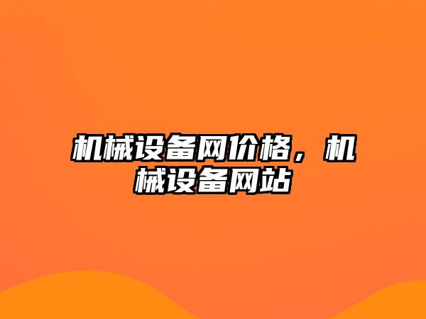 機械設(shè)備網(wǎng)價格，機械設(shè)備網(wǎng)站