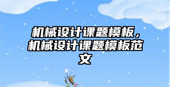 機械設計課題模板,，機械設計課題模板范文