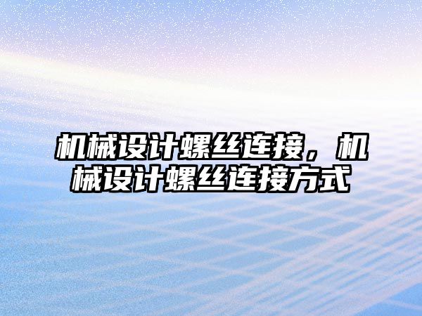 機(jī)械設(shè)計螺絲連接,，機(jī)械設(shè)計螺絲連接方式