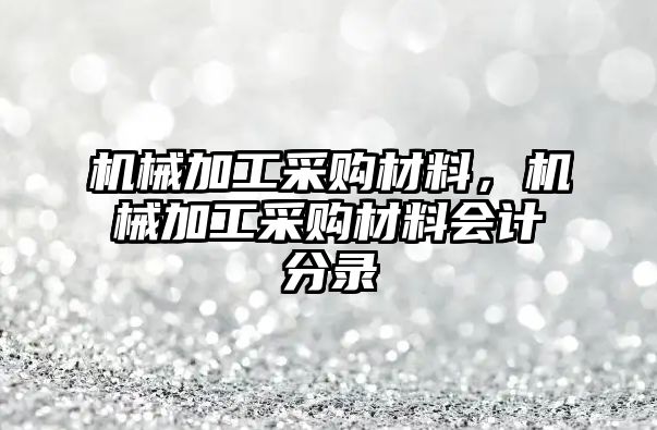 機械加工采購材料，機械加工采購材料會計分錄