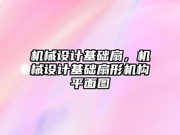 機械設計基礎扇，機械設計基礎扇形機構平面圖