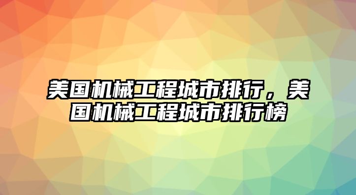 美國機(jī)械工程城市排行,，美國機(jī)械工程城市排行榜