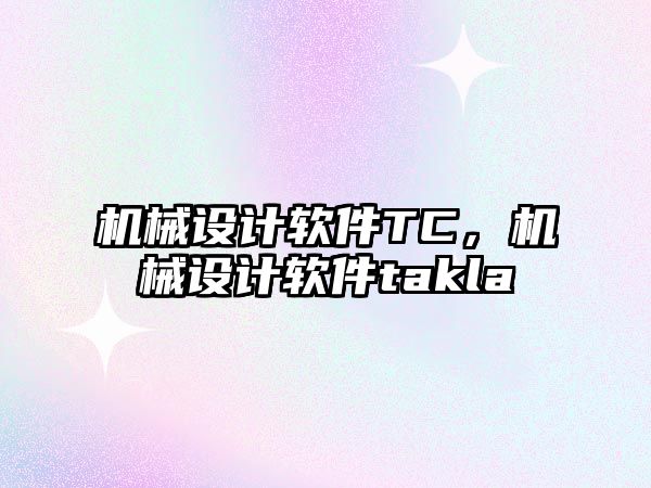 機械設(shè)計軟件TC,，機械設(shè)計軟件takla