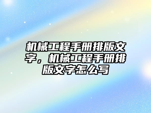 機械工程手冊排版文字,，機械工程手冊排版文字怎么寫