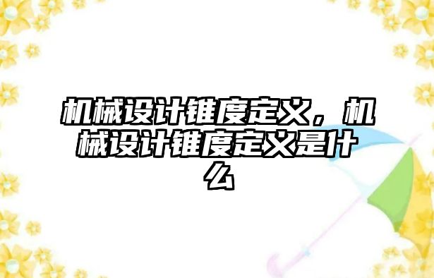 機械設(shè)計錐度定義,，機械設(shè)計錐度定義是什么