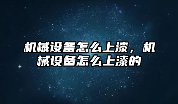 機械設(shè)備怎么上漆,，機械設(shè)備怎么上漆的