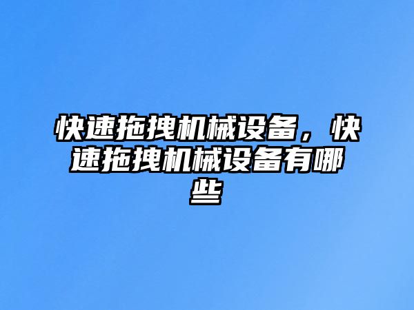 快速拖拽機械設備，快速拖拽機械設備有哪些