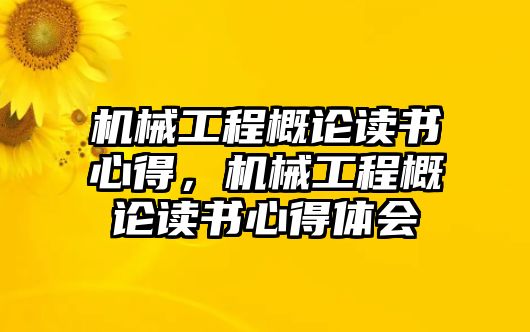 機(jī)械工程概論讀書心得,，機(jī)械工程概論讀書心得體會(huì)