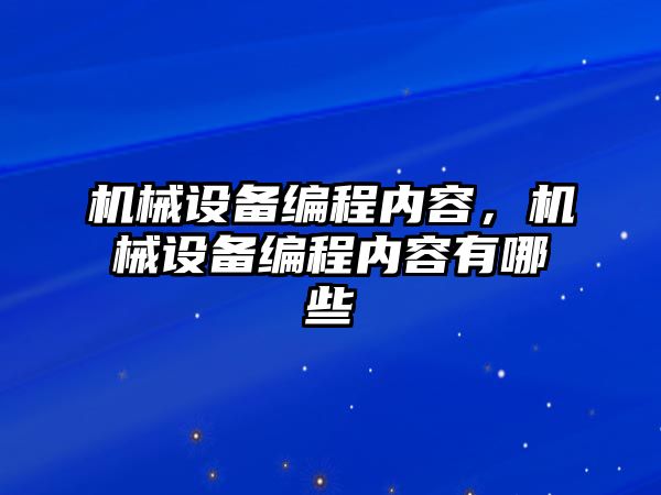 機械設(shè)備編程內(nèi)容，機械設(shè)備編程內(nèi)容有哪些