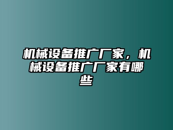 機(jī)械設(shè)備推廣廠家,，機(jī)械設(shè)備推廣廠家有哪些