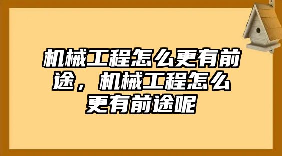 機械工程怎么更有前途，機械工程怎么更有前途呢