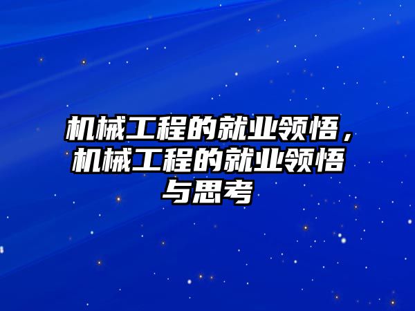 機械工程的就業(yè)領(lǐng)悟，機械工程的就業(yè)領(lǐng)悟與思考