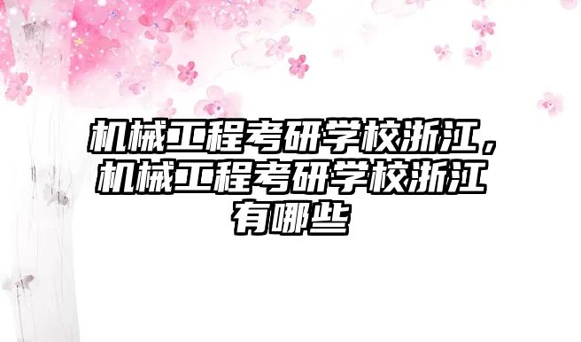 機械工程考研學校浙江,，機械工程考研學校浙江有哪些