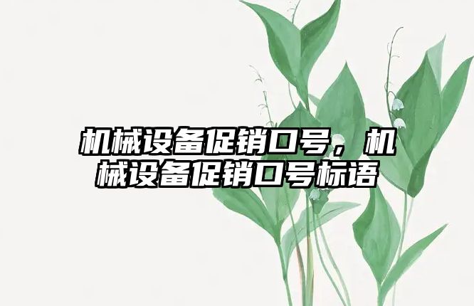 機械設(shè)備促銷口號,，機械設(shè)備促銷口號標語