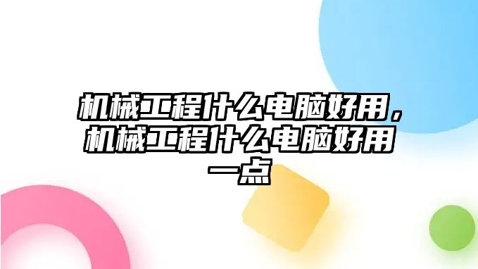 機(jī)械工程什么電腦好用,，機(jī)械工程什么電腦好用一點