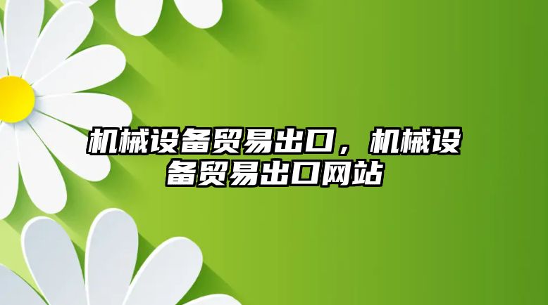 機械設備貿易出口，機械設備貿易出口網站