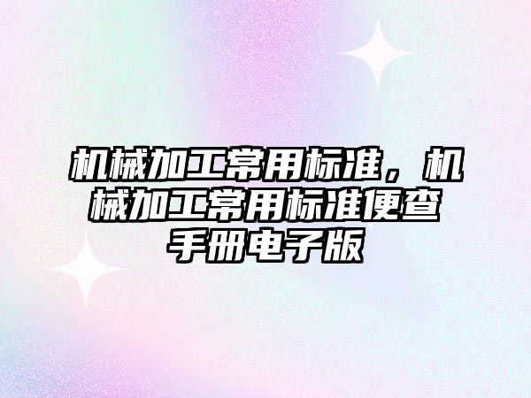 機械加工常用標準,，機械加工常用標準便查手冊電子版