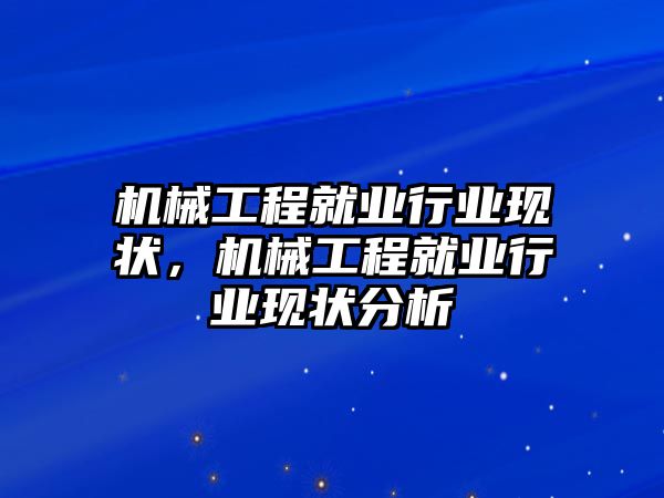 機械工程就業(yè)行業(yè)現(xiàn)狀，機械工程就業(yè)行業(yè)現(xiàn)狀分析