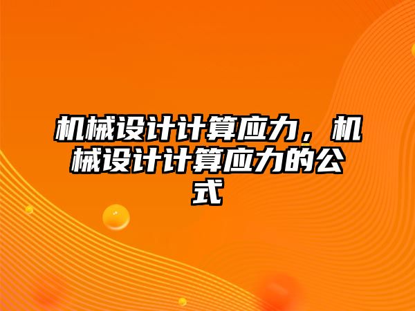 機械設計計算應力,，機械設計計算應力的公式