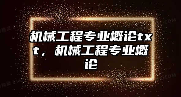 機械工程專業(yè)概論txt,，機械工程專業(yè)概論