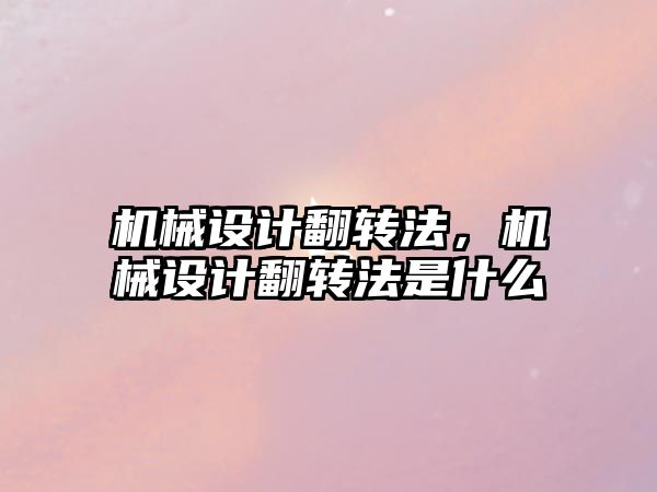 機(jī)械設(shè)計(jì)翻轉(zhuǎn)法,，機(jī)械設(shè)計(jì)翻轉(zhuǎn)法是什么