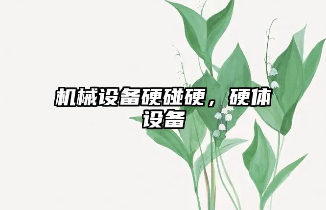 機械設(shè)備硬碰硬,，硬體設(shè)備