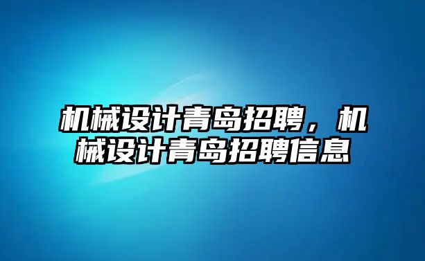 機(jī)械設(shè)計青島招聘，機(jī)械設(shè)計青島招聘信息