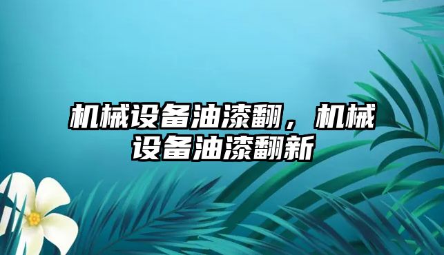 機械設(shè)備油漆翻,，機械設(shè)備油漆翻新