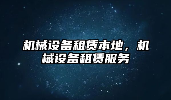 機械設備租賃本地,，機械設備租賃服務