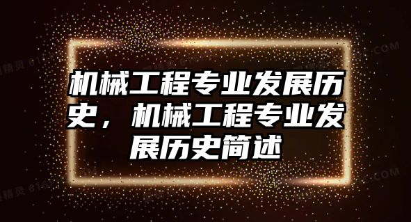 機(jī)械工程專業(yè)發(fā)展歷史，機(jī)械工程專業(yè)發(fā)展歷史簡述